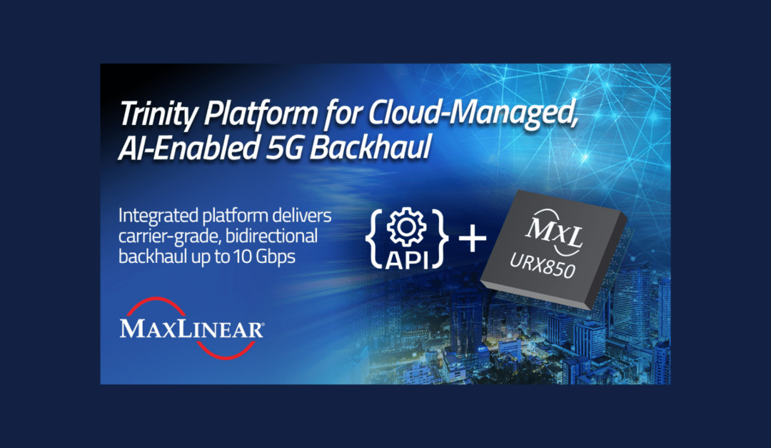 MaxLinear targets AI driven 5G backhaul with Trinity platform