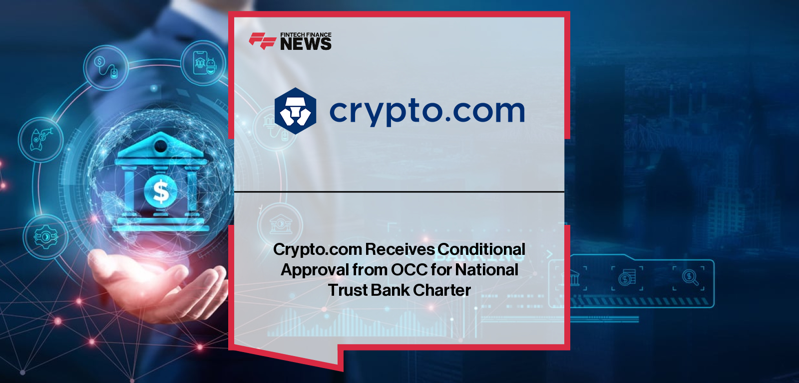Crypto.com Receives Conditional Approval from OCC for National Trust Bank Charter