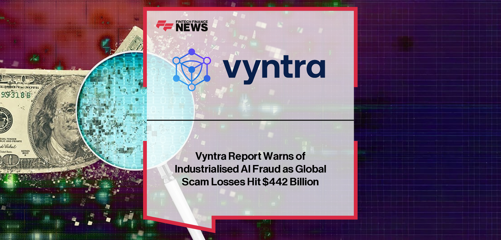 Vyntra Report Warns of Industrialised AI Fraud as Global Scam Losses Hit $442 Billion