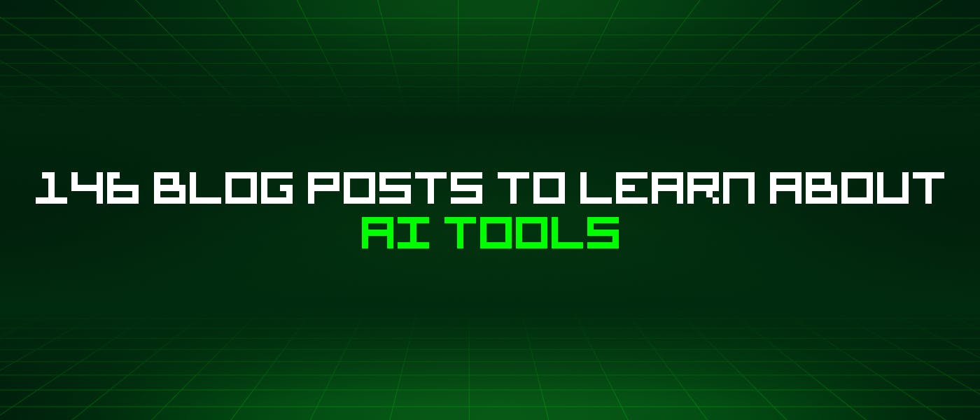 146 Blog Posts To Learn About Ai Tools