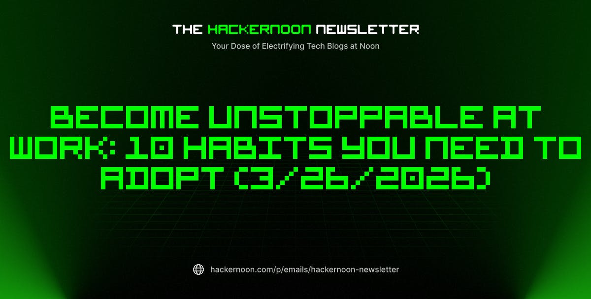 El boletín de HackerNoon: Sea imparable en el trabajo: 10 hábitos que debe adoptar (26/3/2026)