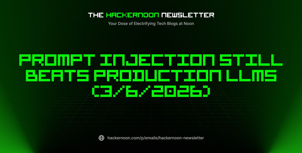 El boletín de HackerNoon: La inyección rápida aún supera a los LLM de producción (6/3/2026)
