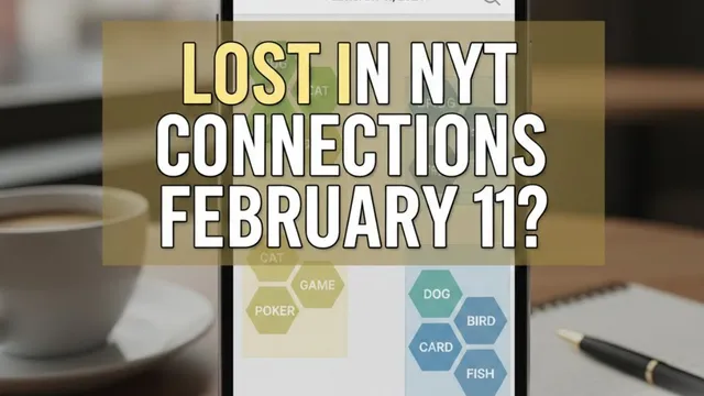 Lost In NYT Connections February 11? Try These Smart Hints, Helpful Clues And Correct Answers