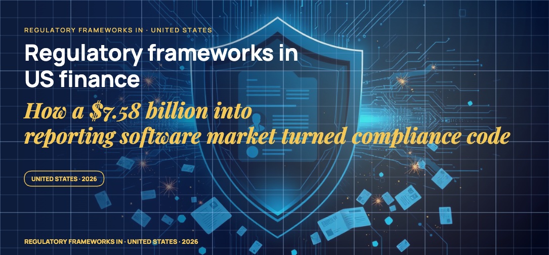 Regulatory frameworks in US finance: how a $7.58 billion reporting software market turned compliance into code